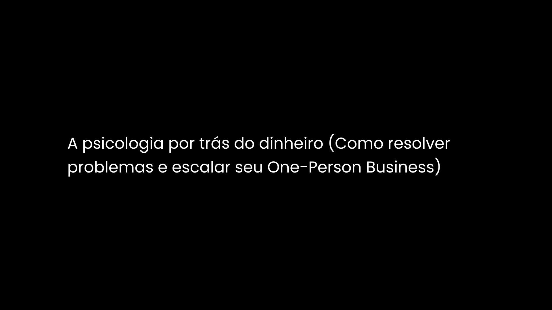 A psicologia por trás do dinheiro (Como resolver problemas e escalar seu One-Person Business)