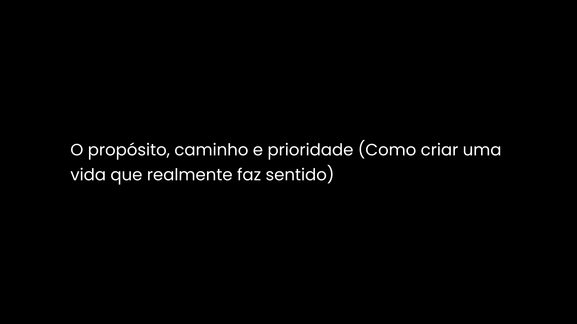 O propósito, caminho e prioridade (Como criar uma vida que realmente faz sentido)