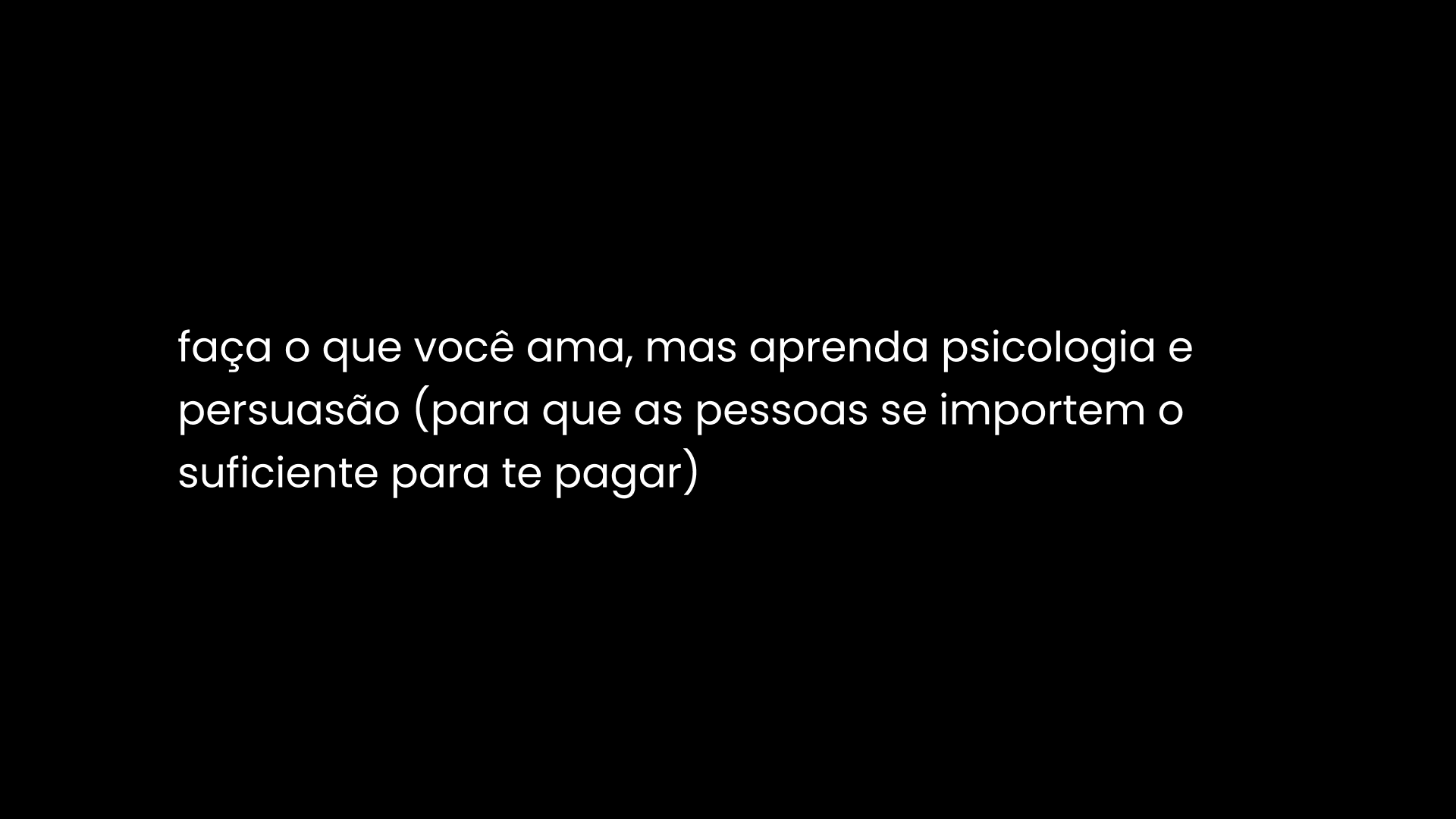 faça o que você ama, mas aprenda psicologia e persuasão (para que as pessoas se importem o suficiente para te pagar)