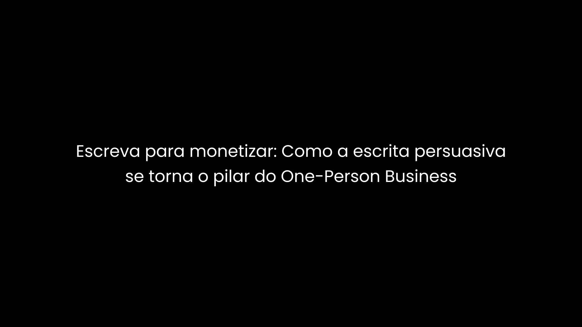 Escreva para monetizar: Como a escrita persuasiva se torna o pilar do One-Person Business