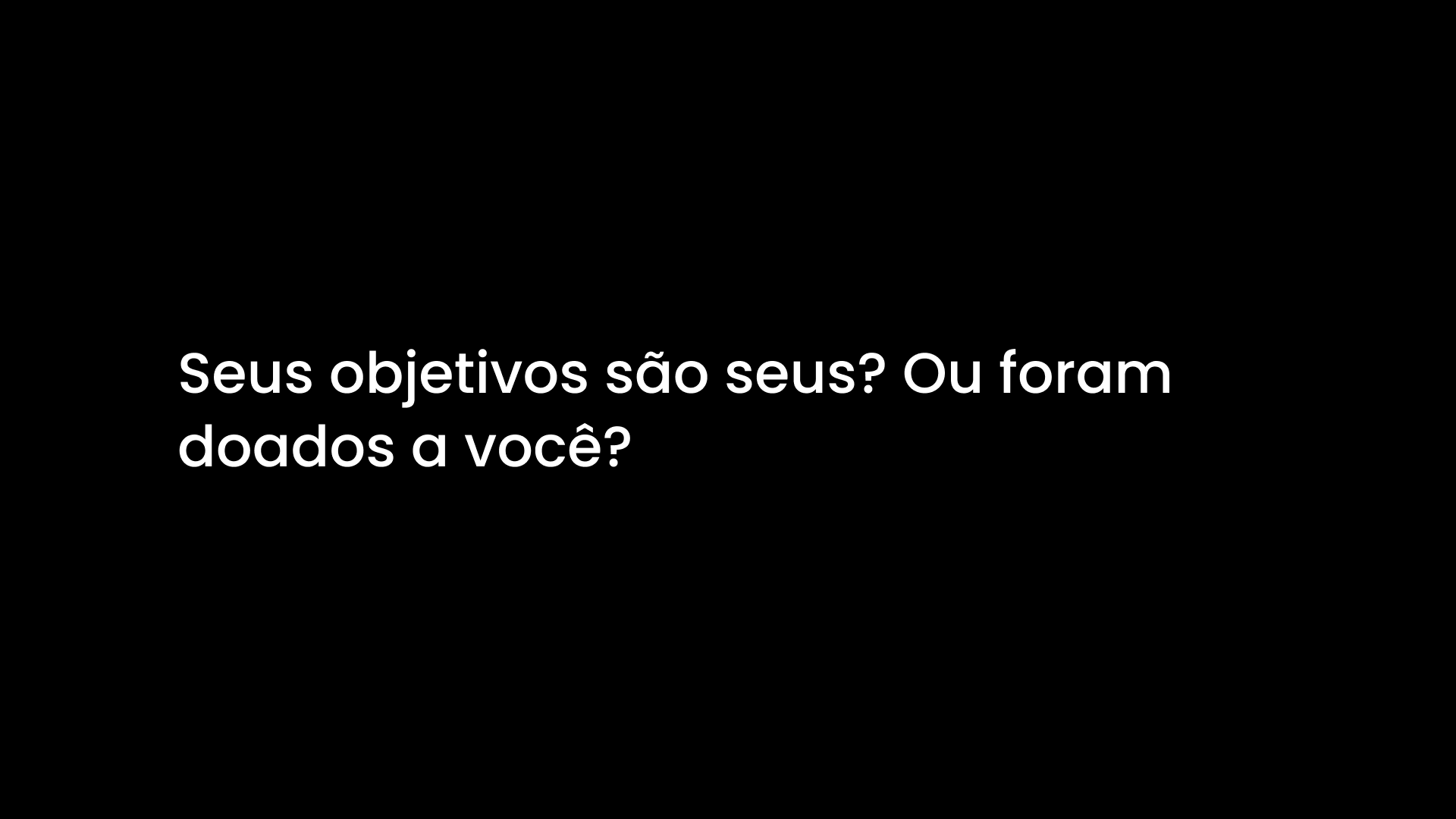 Seus objetivos são seus? Ou foram doados a você?