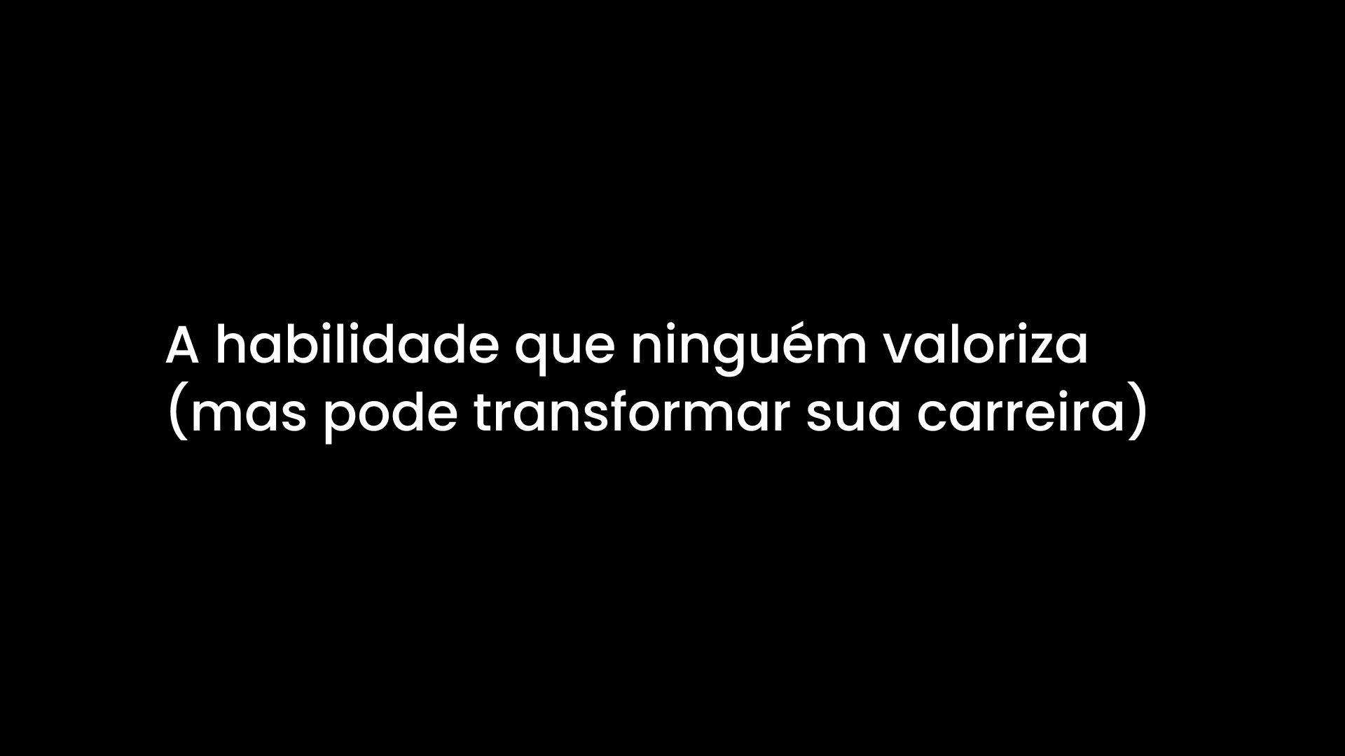 A habilidade que ninguém valoriza (mas pode transformar sua carreira)